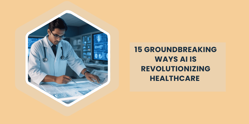 15 Groundbreaking Ways AI is Revolutionizing Healthcare 